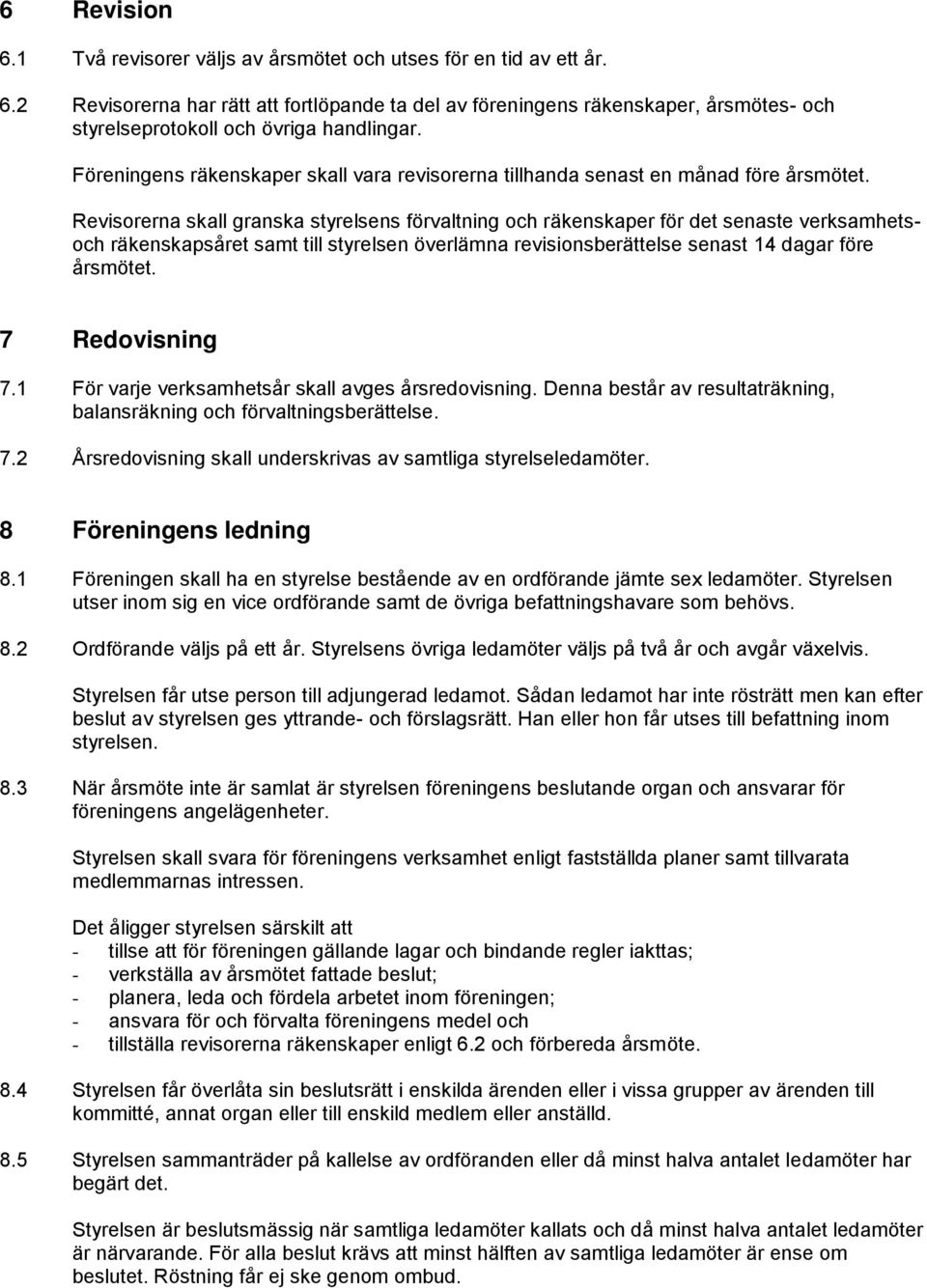 Revisorerna skall granska styrelsens förvaltning och räkenskaper för det senaste verksamhetsoch räkenskapsåret samt till styrelsen överlämna revisionsberättelse senast 14 dagar före årsmötet.