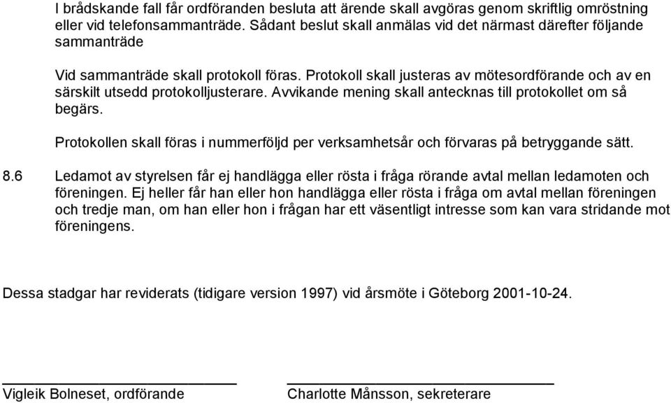 Protokoll skall justeras av mötesordförande och av en särskilt utsedd protokolljusterare. Avvikande mening skall antecknas till protokollet om så begärs.