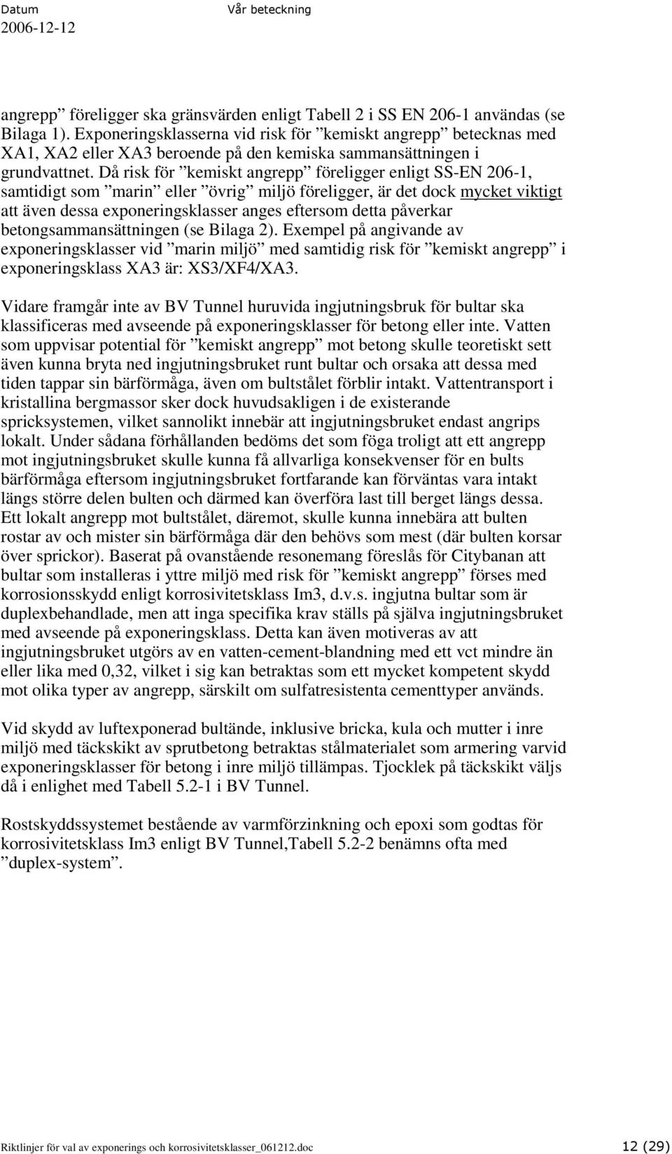 Då risk för kemiskt angrepp föreligger enligt SS-EN 206-1, samtidigt som marin eller övrig miljö föreligger, är det dock mycket viktigt att även dessa exponeringsklasser anges eftersom detta påverkar