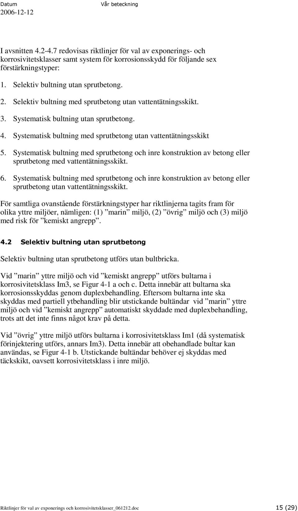 Systematisk bultning med sprutbetong och inre konstruktion av betong eller sprutbetong med vattentätningsskikt. 6.