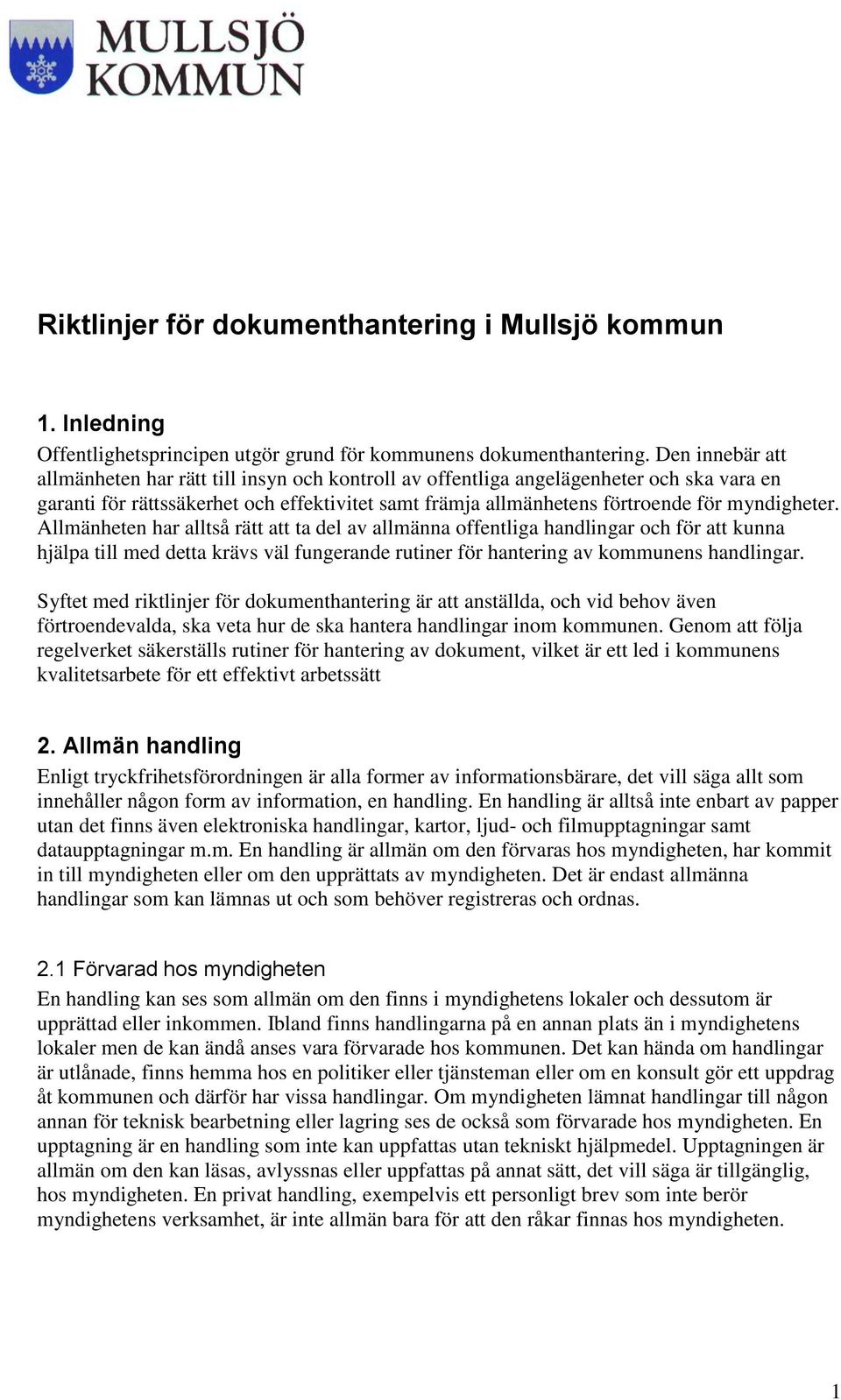 myndigheter. Allmänheten har alltså rätt att ta del av allmänna offentliga handlingar och för att kunna hjälpa till med detta krävs väl fungerande rutiner för hantering av kommunens handlingar.