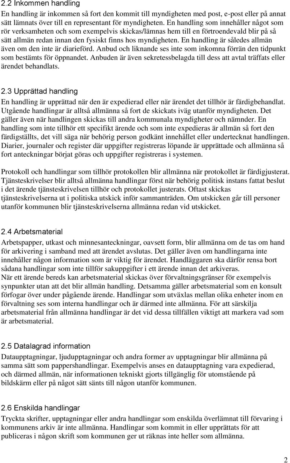 En handling är således allmän även om den inte är diarieförd. Anbud och liknande ses inte som inkomna förrän den tidpunkt som bestämts för öppnandet.