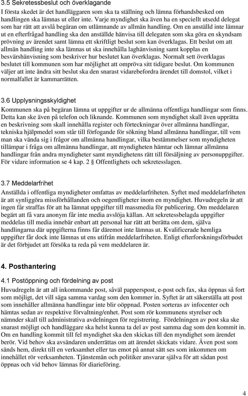 Om en anställd inte lämnar ut en efterfrågad handling ska den anställde hänvisa till delegaten som ska göra en skyndsam prövning av ärendet samt lämna ett skriftligt beslut som kan överklagas.