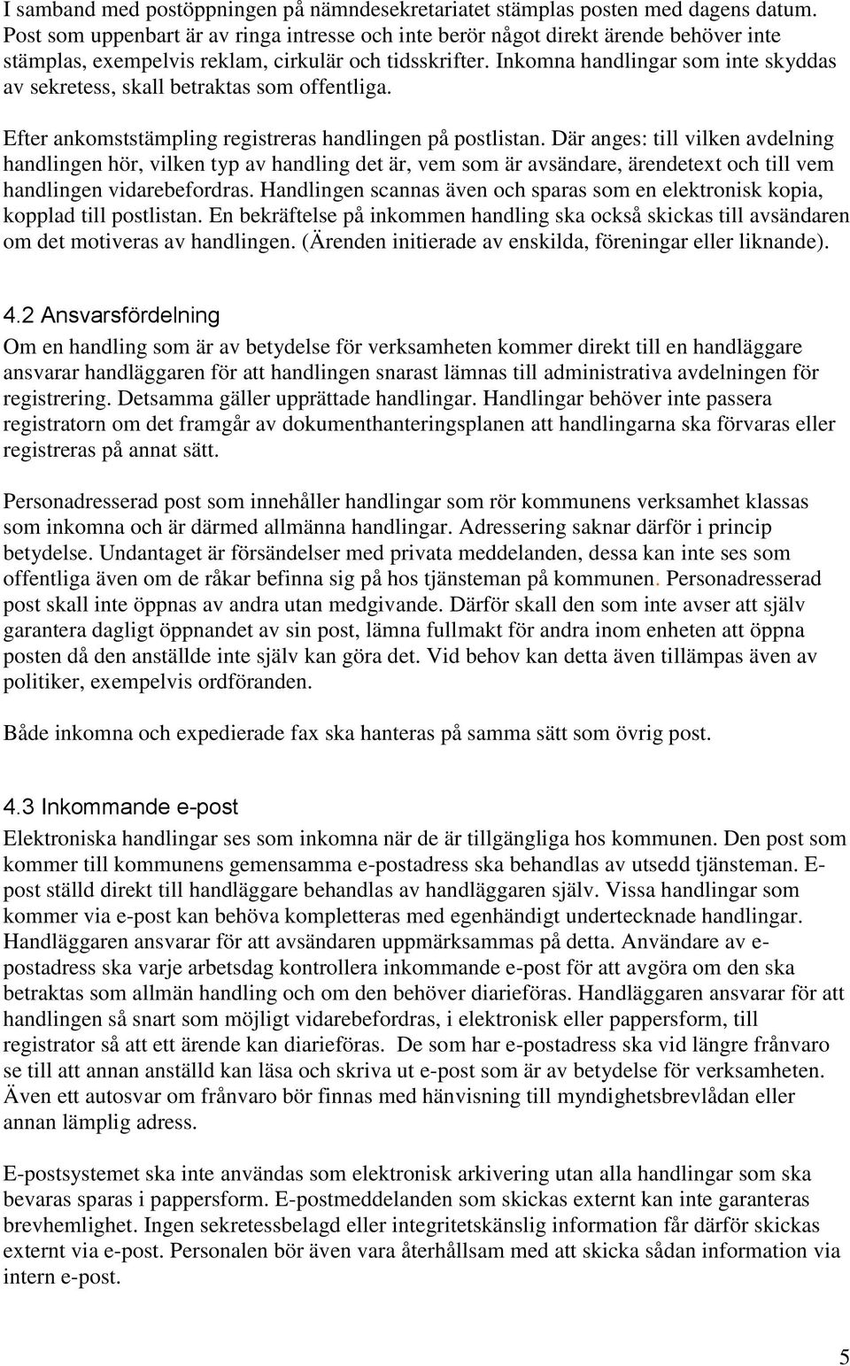 Inkomna handlingar som inte skyddas av sekretess, skall betraktas som offentliga. Efter ankomststämpling registreras handlingen på postlistan.