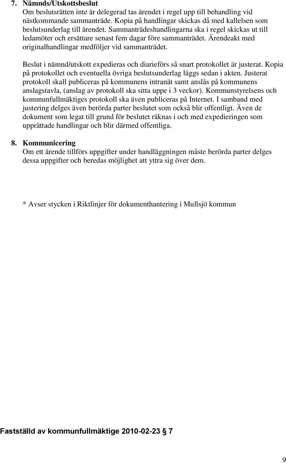 Ärendeakt med originalhandlingar medföljer vid sammanträdet. Beslut i nämnd/utskott expedieras och diarieförs så snart protokollet är justerat.