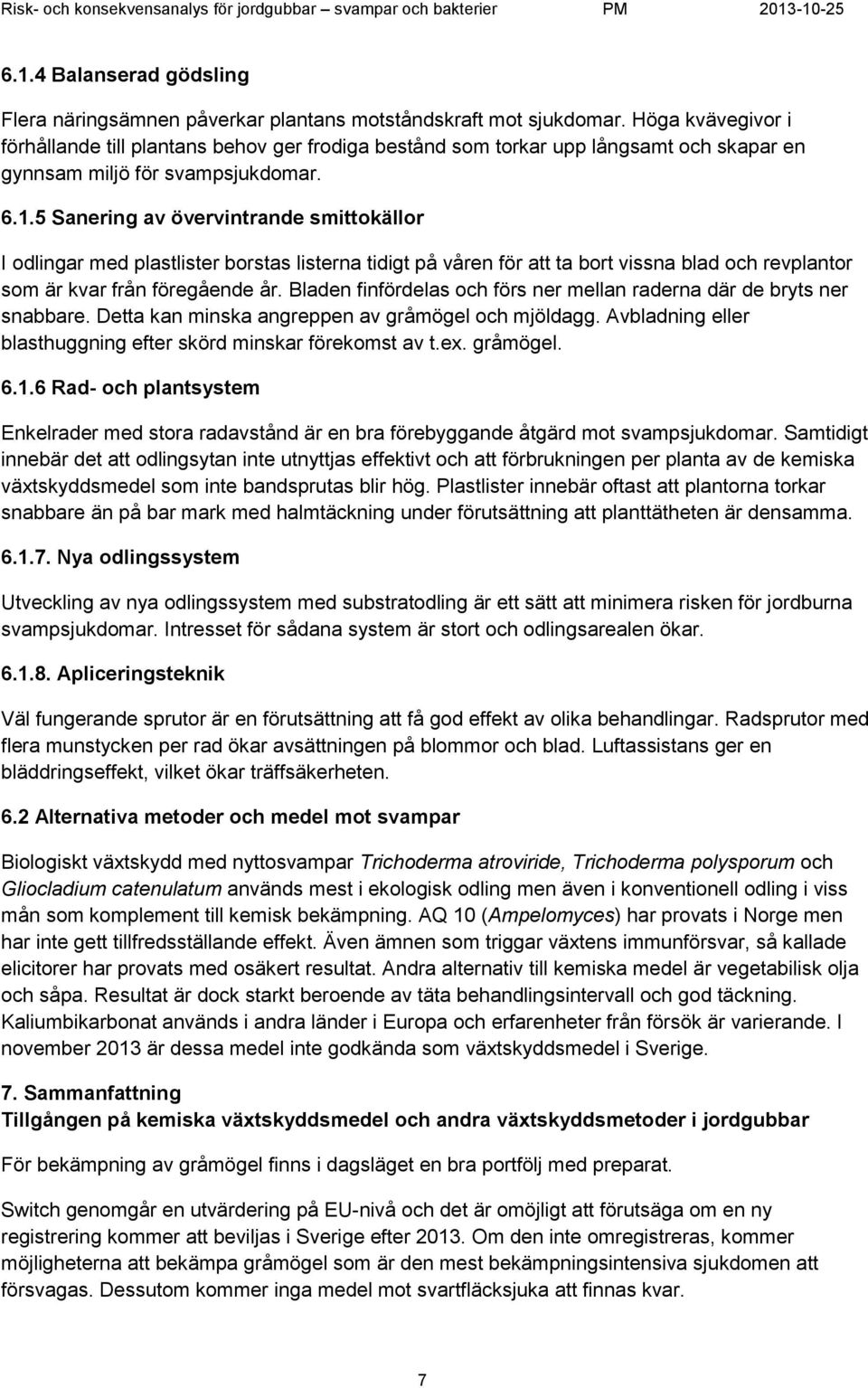 5 Saneri av övervintrande smittokällor I odliar med plastlister borstas listerna tidigt på våren för att ta bort vissna blad och revplantor som är kvar från föregående år.