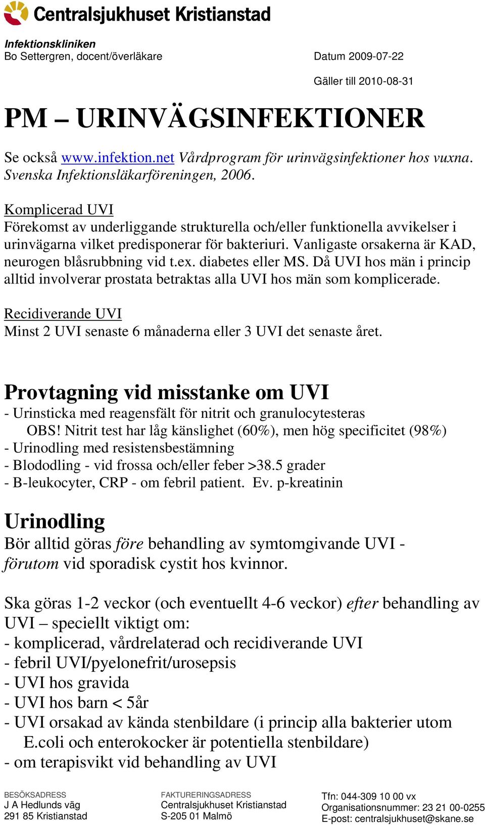 Vanligaste orsakerna är KAD, neurogen blåsrubbning vid t.ex. diabetes eller MS. Då UVI hos män i princip alltid involverar prostata betraktas alla UVI hos män som komplicerade.