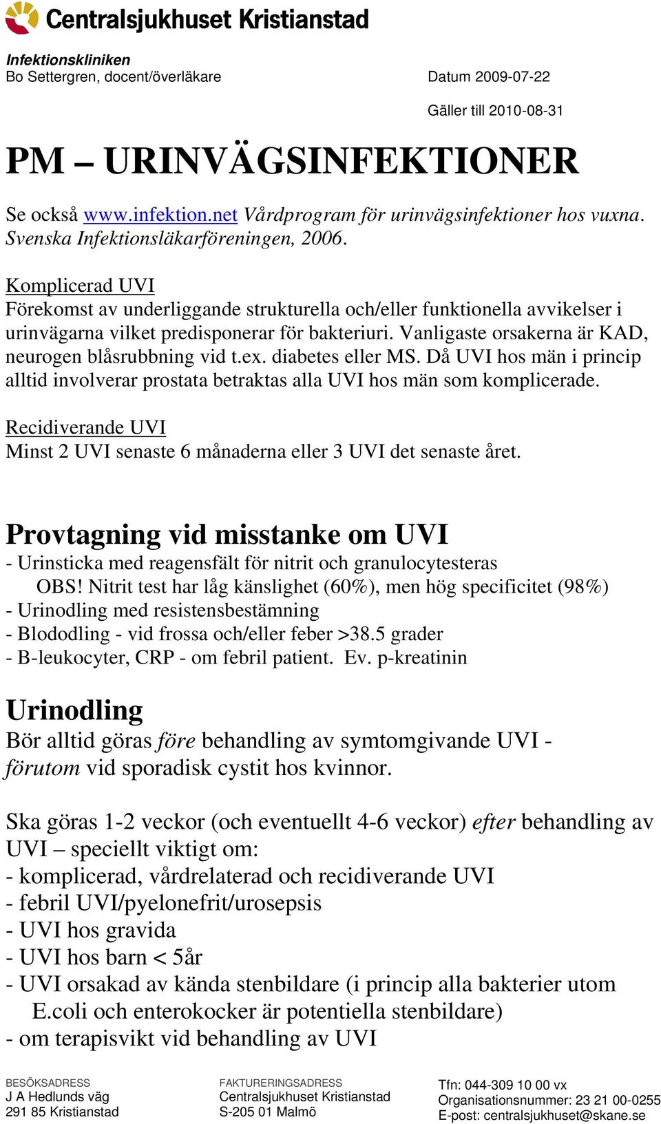 Vanligaste orsakerna är KAD, neurogen blåsrubbning vid t.ex. diabetes eller MS. Då UVI hos män i princip alltid involverar prostata betraktas alla UVI hos män som komplicerade.