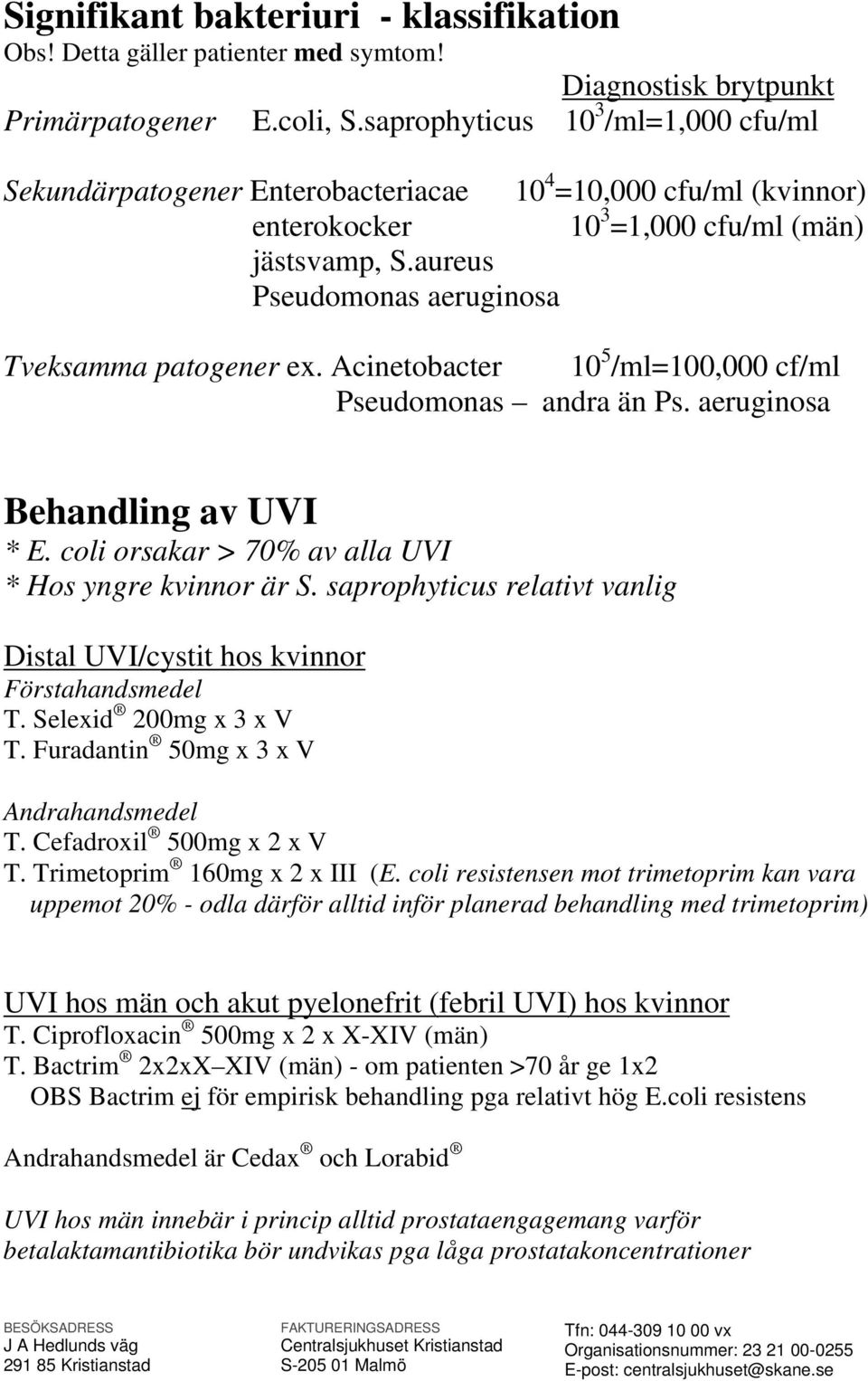 aureus Pseudomonas aeruginosa Tveksamma patogener ex. Acinetobacter 10 5 /ml=100,000 cf/ml Pseudomonas andra än Ps. aeruginosa Behandling av UVI * E.