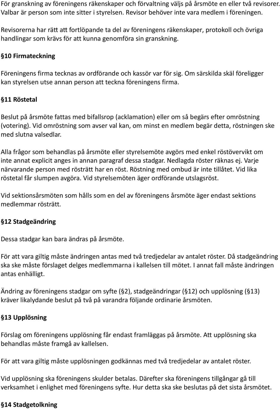 10 Firmateckning Föreningens firma tecknas av ordförande och kassör var för sig. Om särskilda skäl föreligger kan styrelsen utse annan person att teckna föreningens firma.