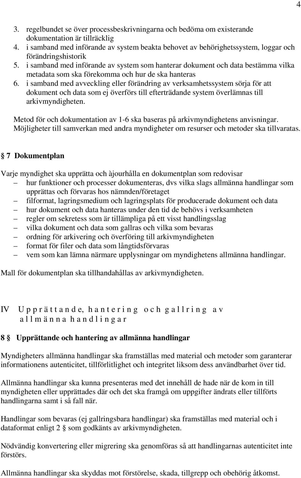 i samband med införande av system som hanterar dokument och data bestämma vilka metadata som ska förekomma och hur de ska hanteras 6.