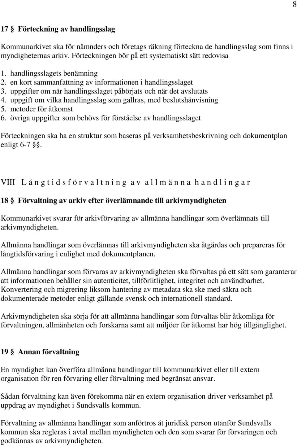 uppgifter om när handlingsslaget påbörjats och när det avslutats 4. uppgift om vilka handlingsslag som gallras, med beslutshänvisning 5. metoder för åtkomst 6.