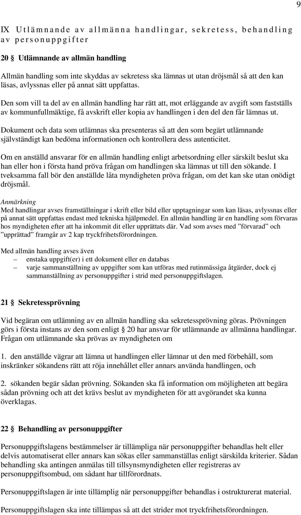 Den som vill ta del av en allmän handling har rätt att, mot erläggande av avgift som fastställs av kommunfullmäktige, få avskrift eller kopia av handlingen i den del den får lämnas ut.