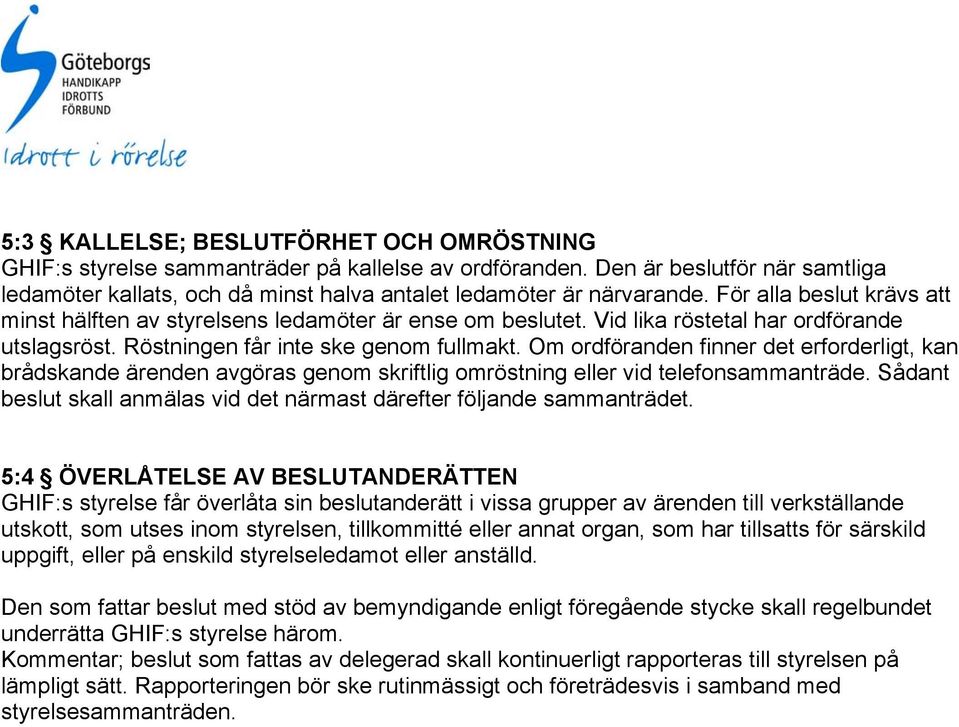 Om ordföranden finner det erforderligt, kan brådskande ärenden avgöras genom skriftlig omröstning eller vid telefonsammanträde.