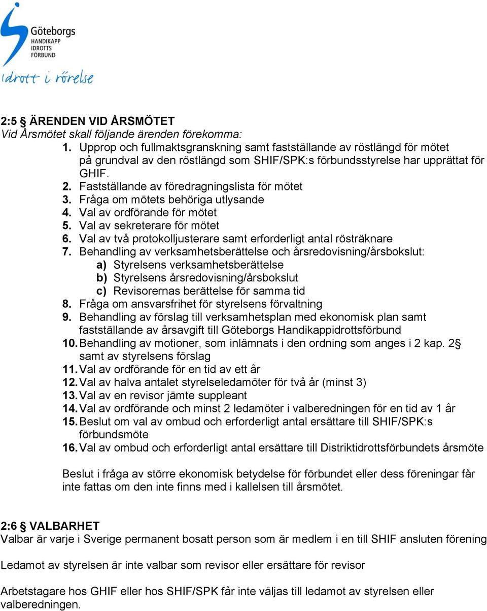 Fastställande av föredragningslista för mötet 3. Fråga om mötets behöriga utlysande 4. Val av ordförande för mötet 5. Val av sekreterare för mötet 6.