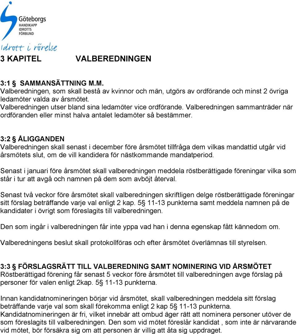 3:2 ÅLIGGANDEN Valberedningen skall senast i december före årsmötet tillfråga dem vilkas mandattid utgår vid årsmötets slut, om de vill kandidera för nästkommande mandatperiod.