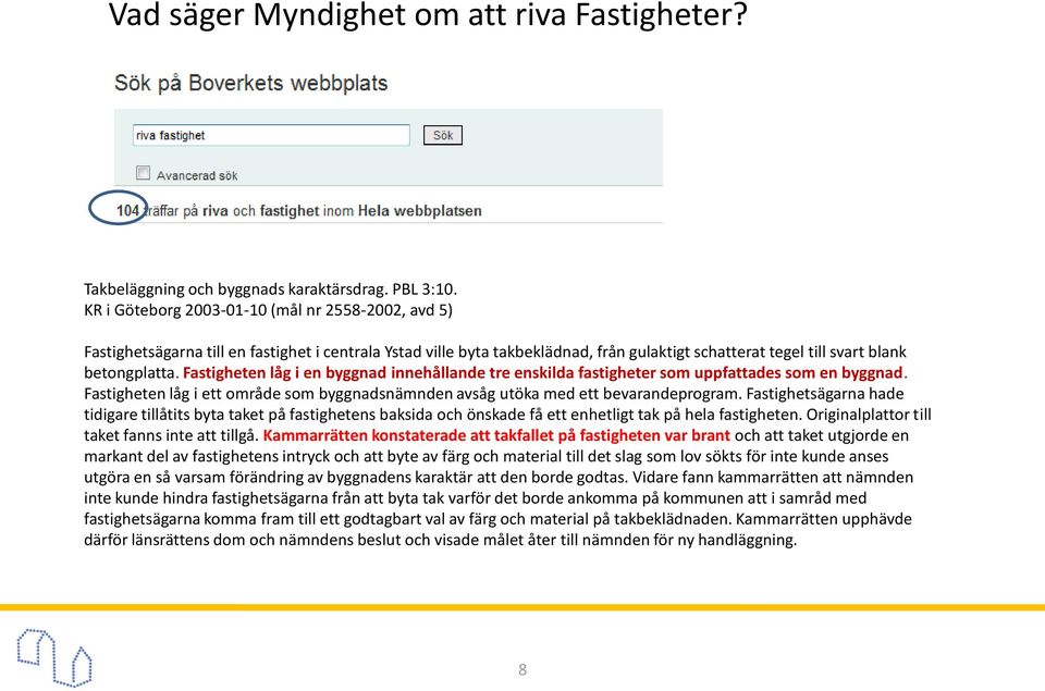 Fastigheten låg i en byggnad innehållande tre enskilda fastigheter som uppfattades som en byggnad. Fastigheten låg i ett område som byggnadsnämnden avsåg utöka med ett bevarandeprogram.