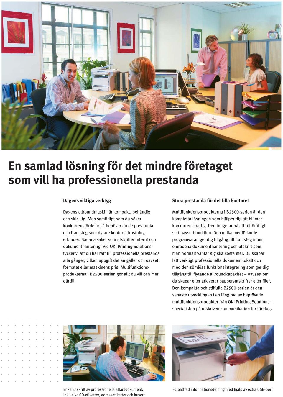 Vid OKI Printing Solutions tycker vi att du har rätt till professionella prestanda alla gånger, vilken uppgift det än gäller och oavsett formatet eller maskinens pris.