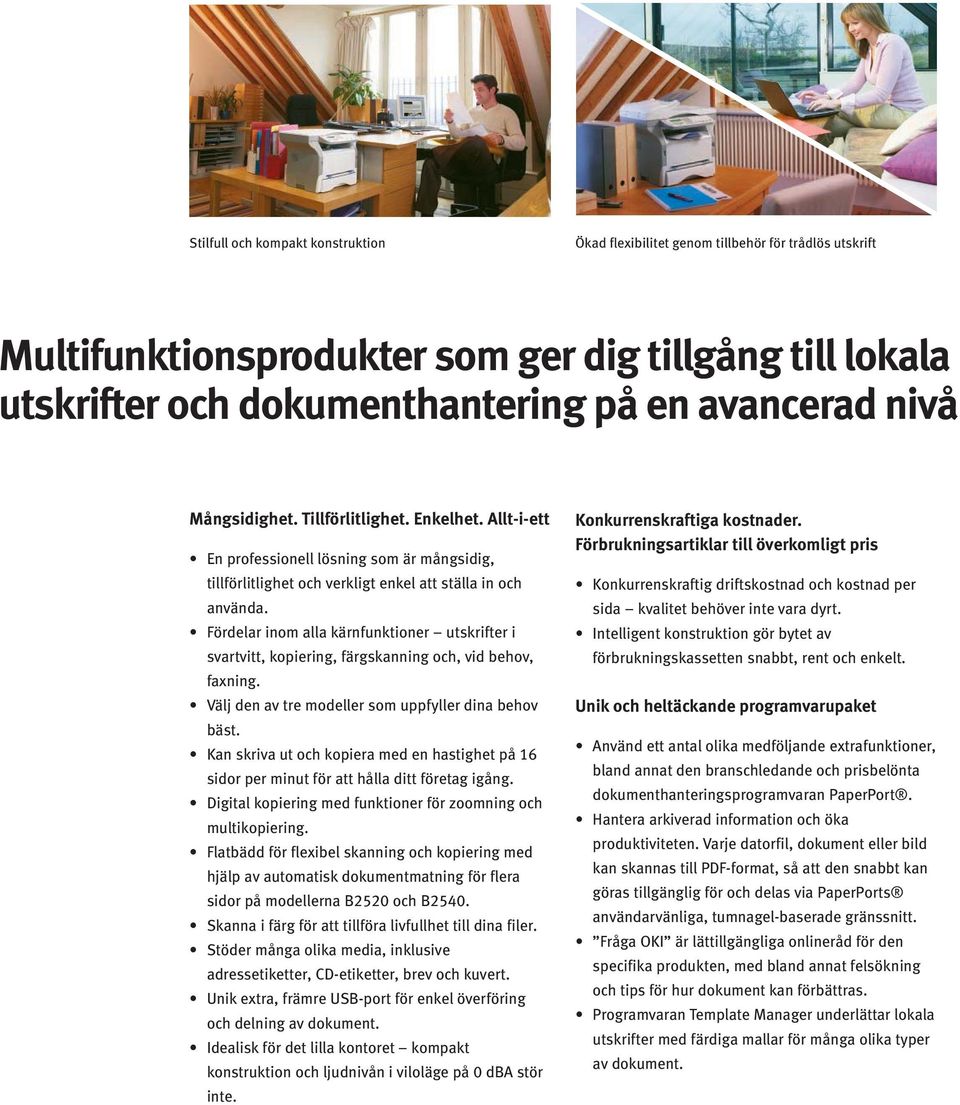 Fördelar inom alla kärnfunktioner utskrifter i svartvitt, kopiering, färgskanning och, vid behov, faxning. Välj den av tre modeller som uppfyller dina behov bäst.