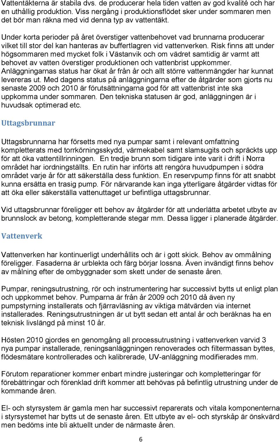 Under korta perioder på året överstiger vattenbehovet vad brunnarna producerar vilket till stor del kan hanteras av buffertlagren vid vattenverken.