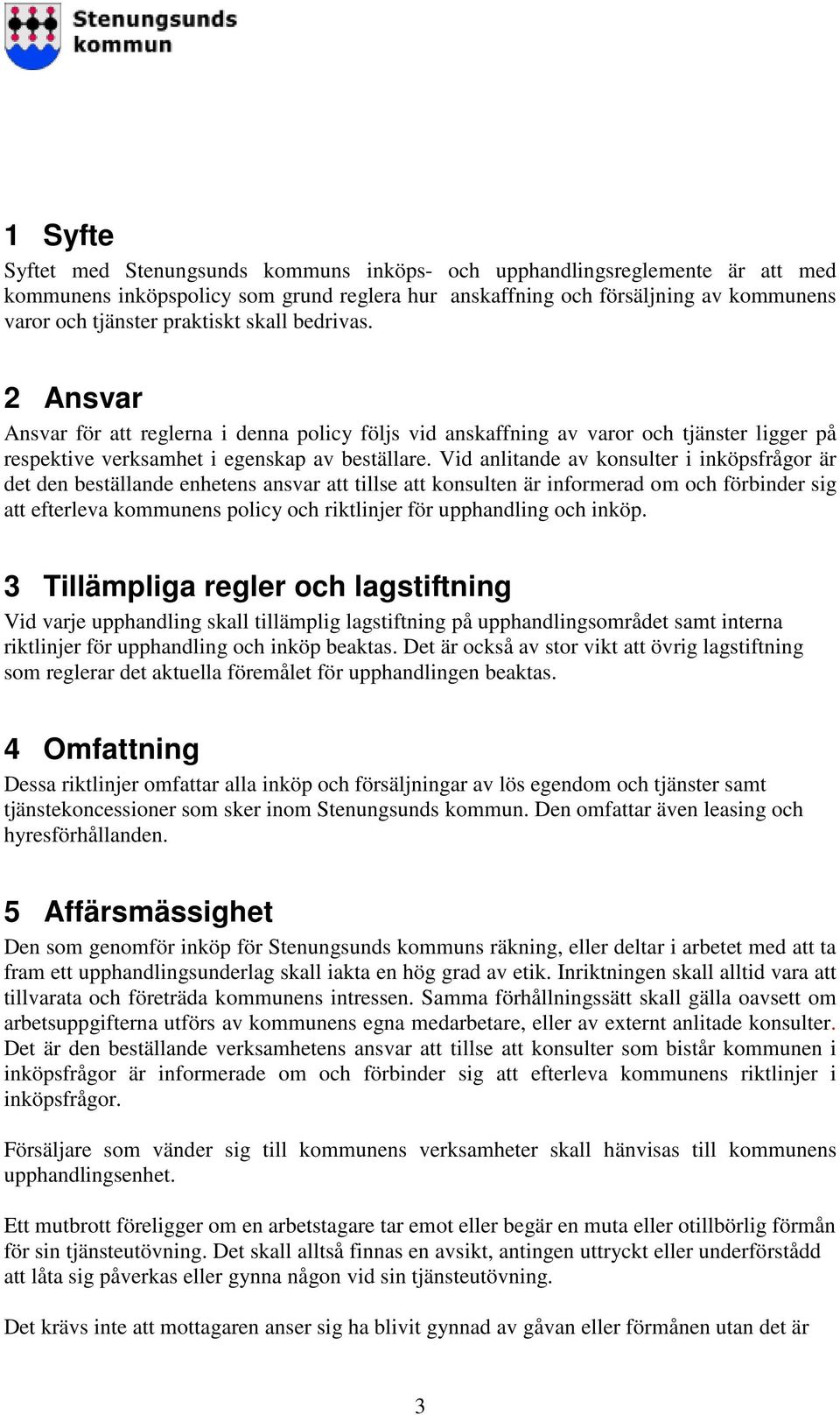 Vid anlitande av konsulter i inköpsfrågor är det den beställande enhetens ansvar att tillse att konsulten är informerad om och förbinder sig att efterleva kommunens policy och riktlinjer för