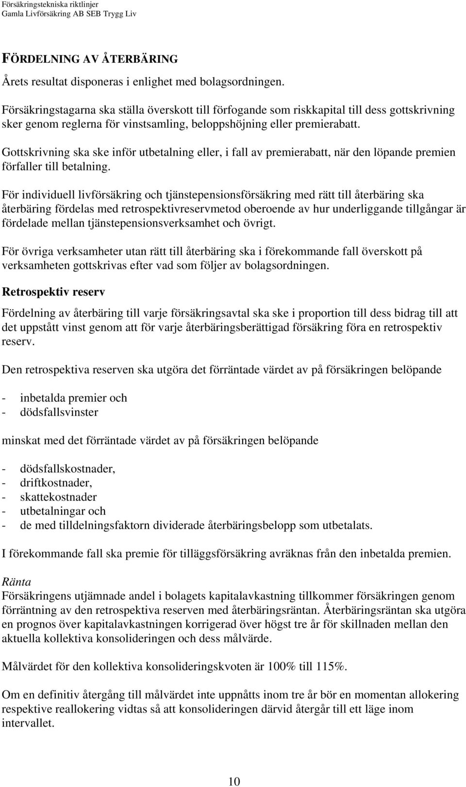 Gottskrivning ska ske inför utbetalning eller, i fall av premierabatt, när den löpande premien förfaller till betalning.