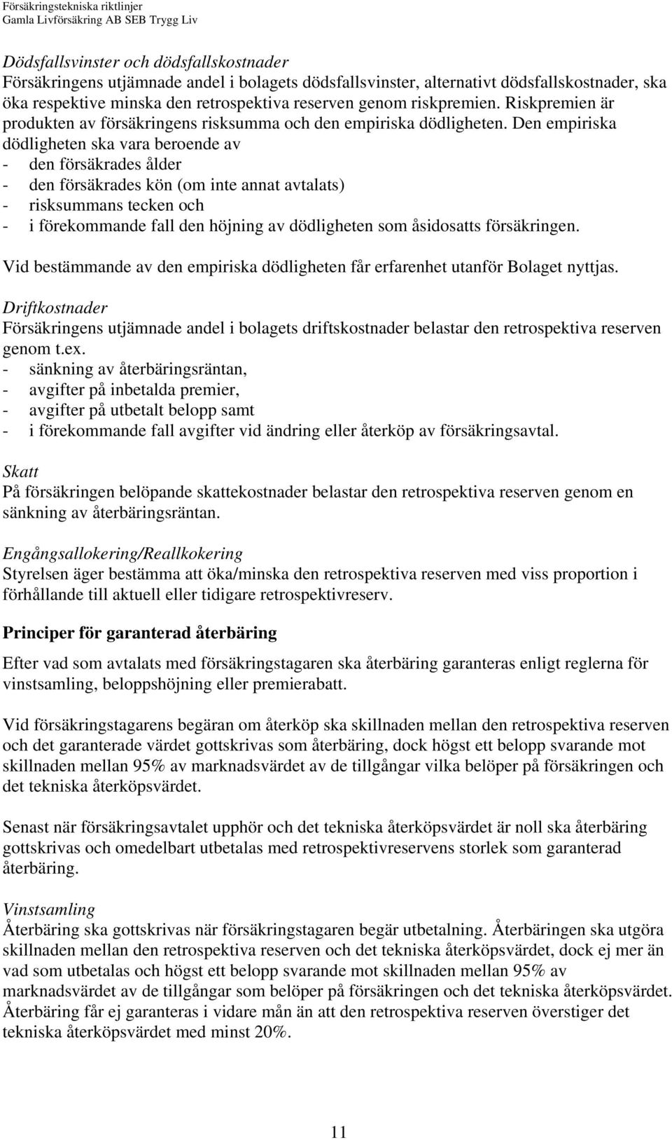 Den empiriska dödligheten ska vara beroende av - den försäkrades ålder - den försäkrades kön (om inte annat avtalats) - risksummans tecken och - i förekommande fall den höjning av dödligheten som