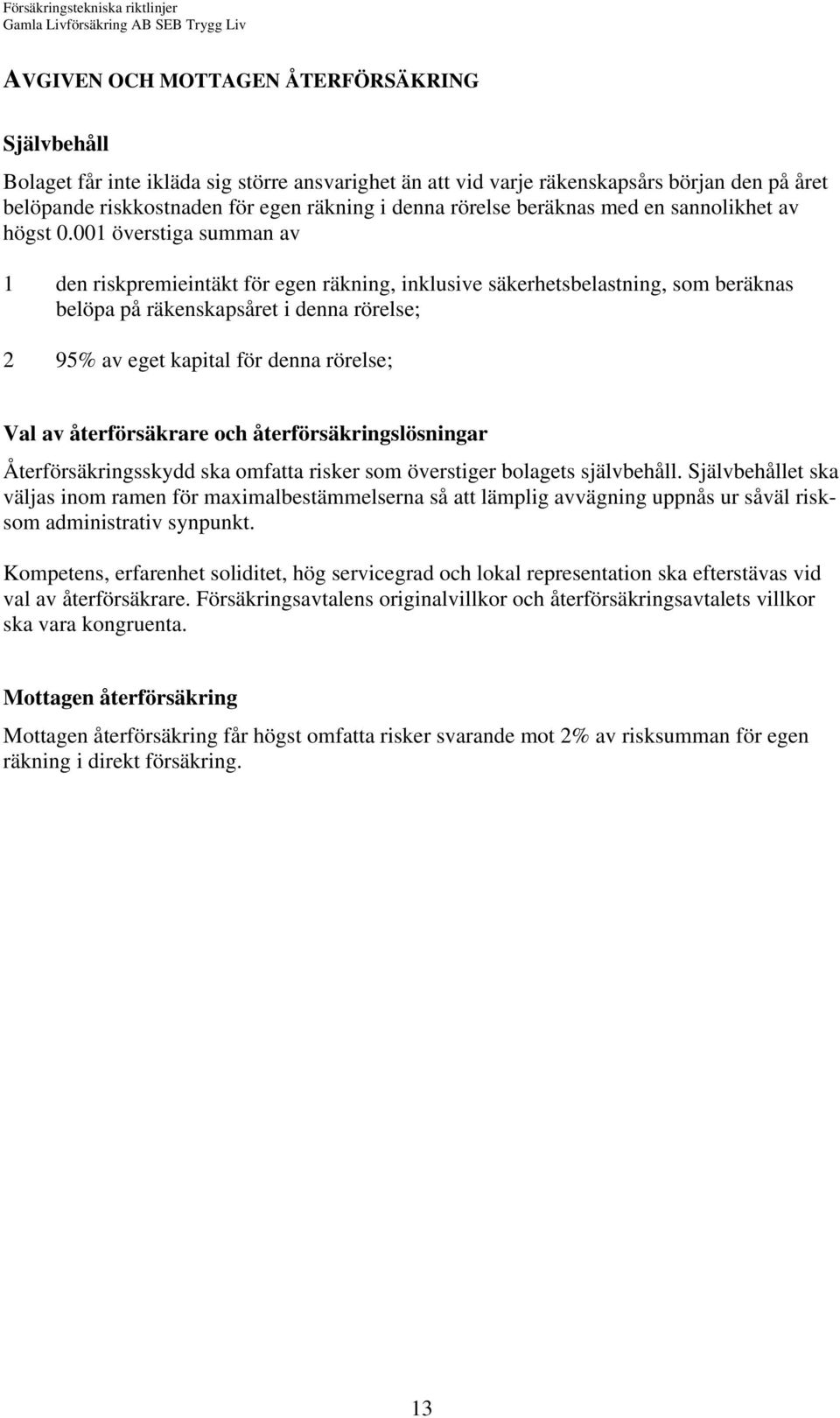 001 överstiga summan av 1 den riskpremieintäkt för egen räkning, inklusive säkerhetsbelastning, som beräknas belöpa på räkenskapsåret i denna rörelse; 2 95% av eget kapital för denna rörelse; Val av