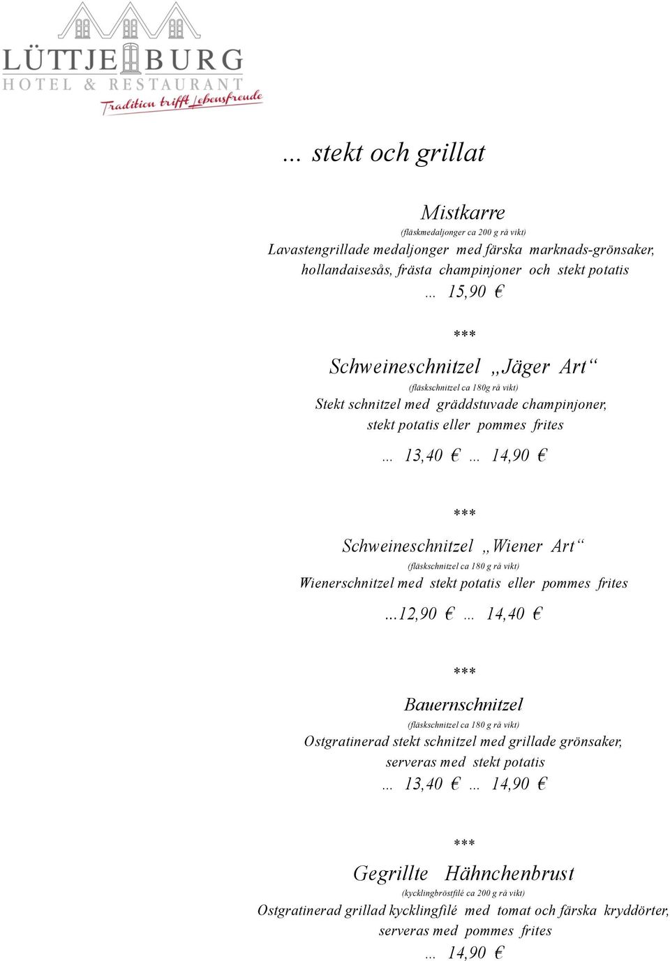 (fläskschnitzel ca 180 g rå vikt) Wienerschnitzel med stekt potatis eller pommes frites.