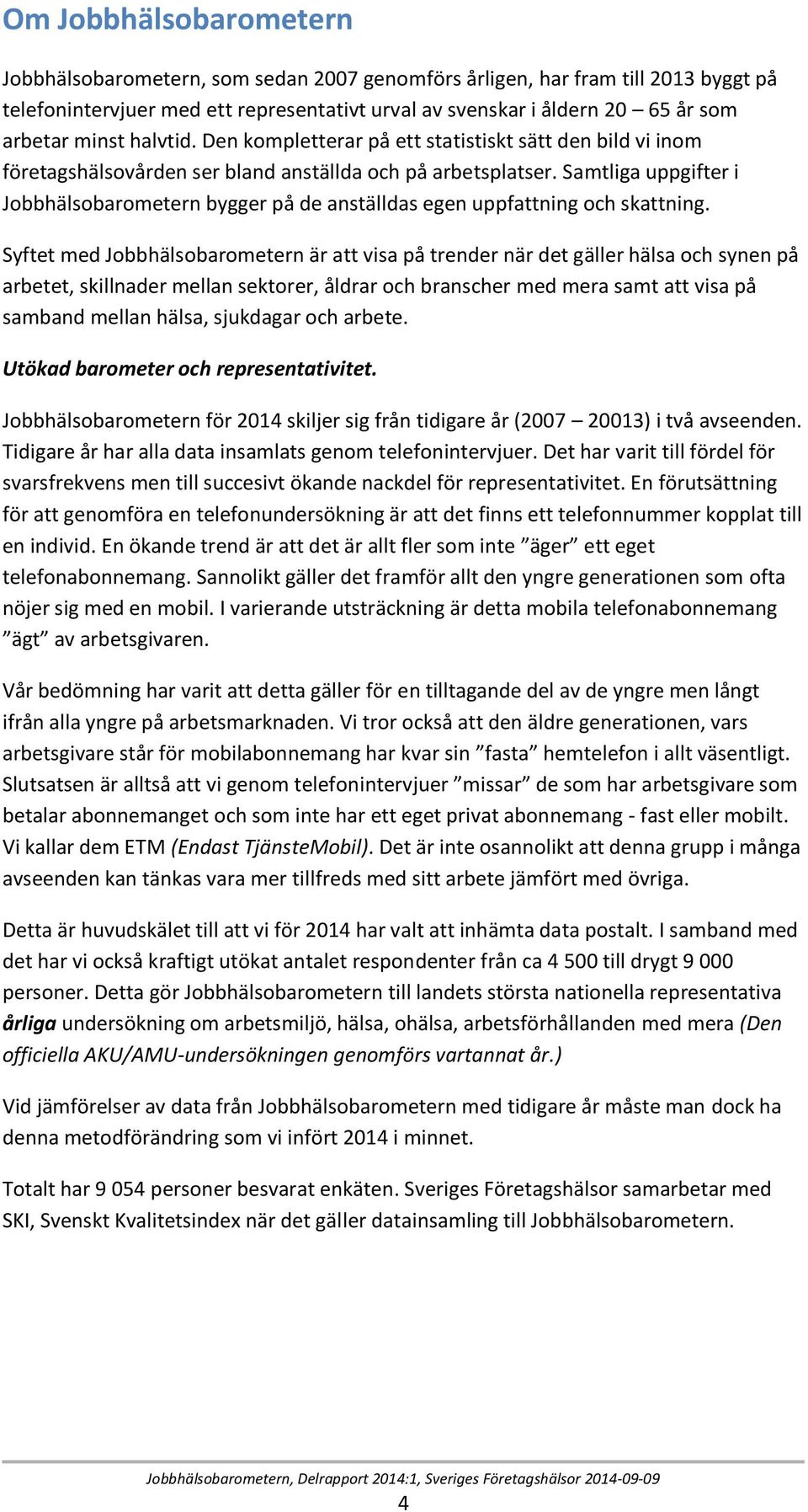 Samtliga uppgifter i Jobbhälsobarometern bygger på de anställdas egen uppfattning och skattning.