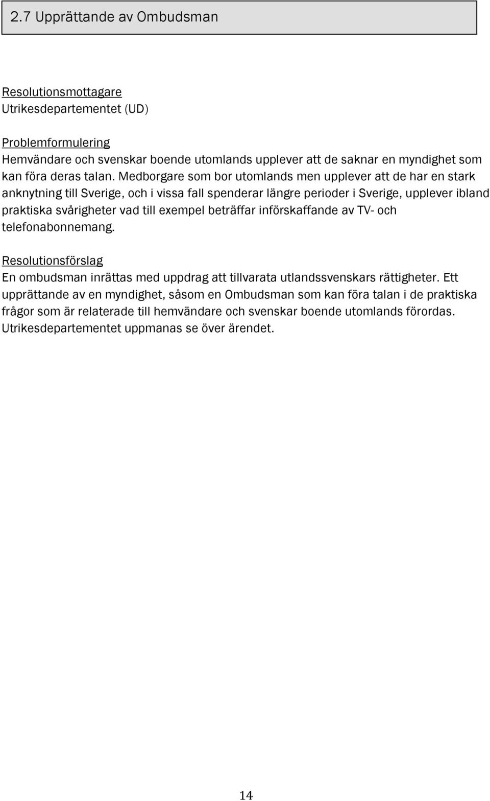 svårigheter vad till exempel beträffar införskaffande av TV- och telefonabonnemang. En ombudsman inrättas med uppdrag att tillvarata utlandssvenskars rättigheter.