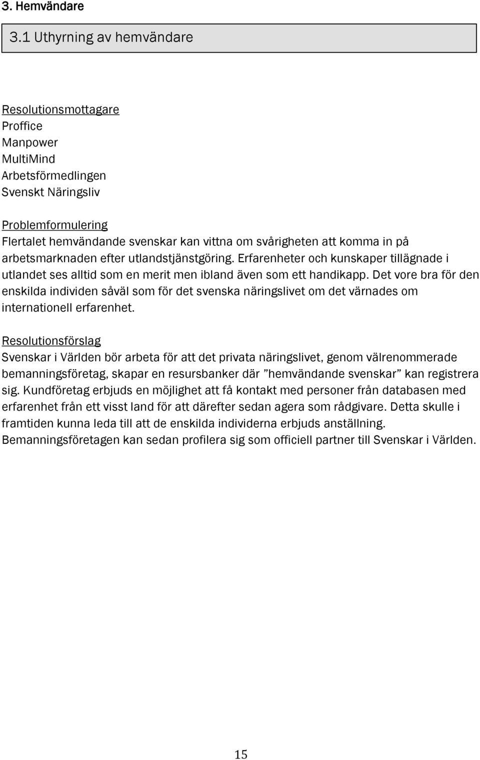 utlandstjänstgöring. Erfarenheter och kunskaper tillägnade i utlandet ses alltid som en merit men ibland även som ett handikapp.