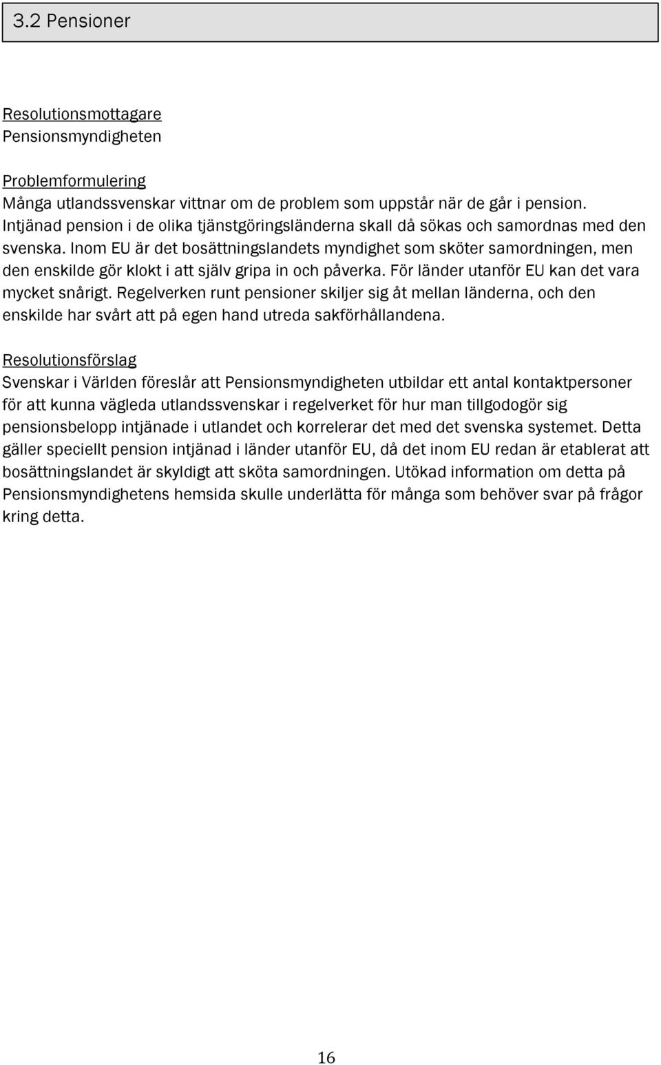 Inom EU är det bosättningslandets myndighet som sköter samordningen, men den enskilde gör klokt i att själv gripa in och påverka. För länder utanför EU kan det vara mycket snårigt.