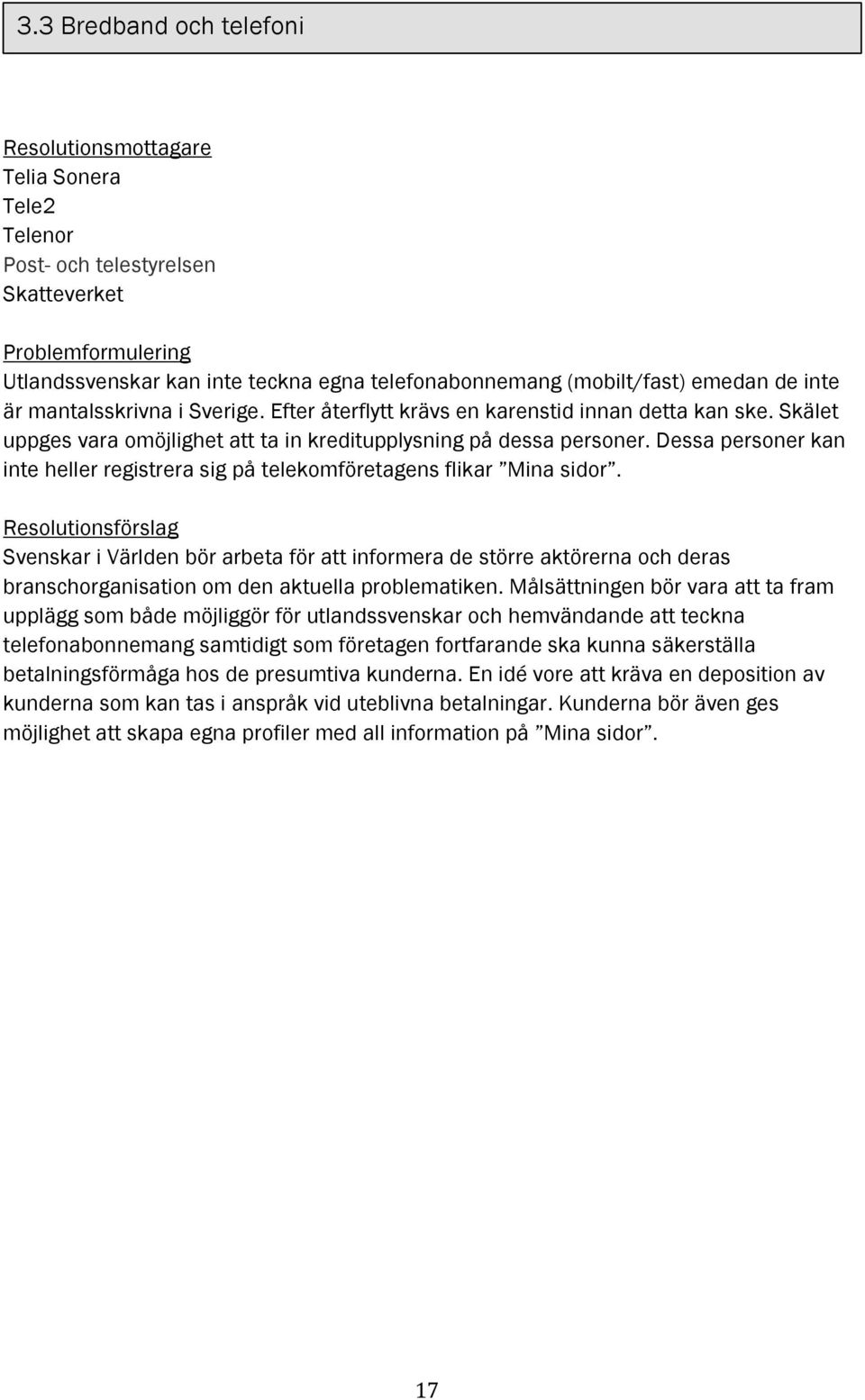 Dessa personer kan inte heller registrera sig på telekomföretagens flikar Mina sidor.