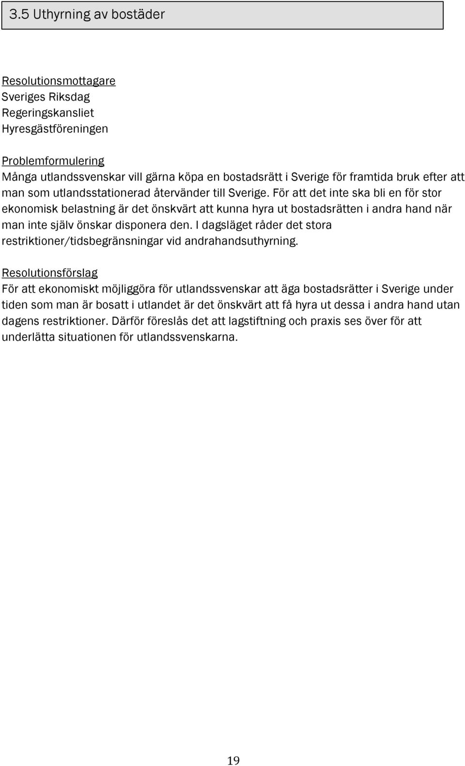 För att det inte ska bli en för stor ekonomisk belastning är det önskvärt att kunna hyra ut bostadsrätten i andra hand när man inte själv önskar disponera den.