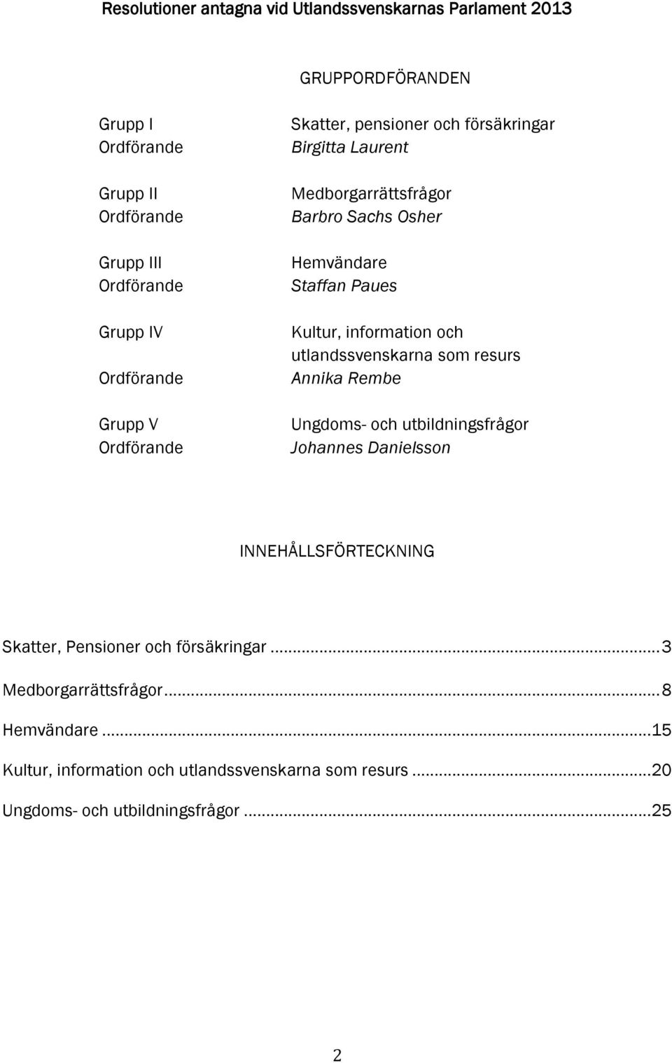 Kultur, information och utlandssvenskarna som resurs Annika Rembe Ungdoms- och utbildningsfrågor Johannes Danielsson INNEHÅLLSFÖRTECKNING Skatter,