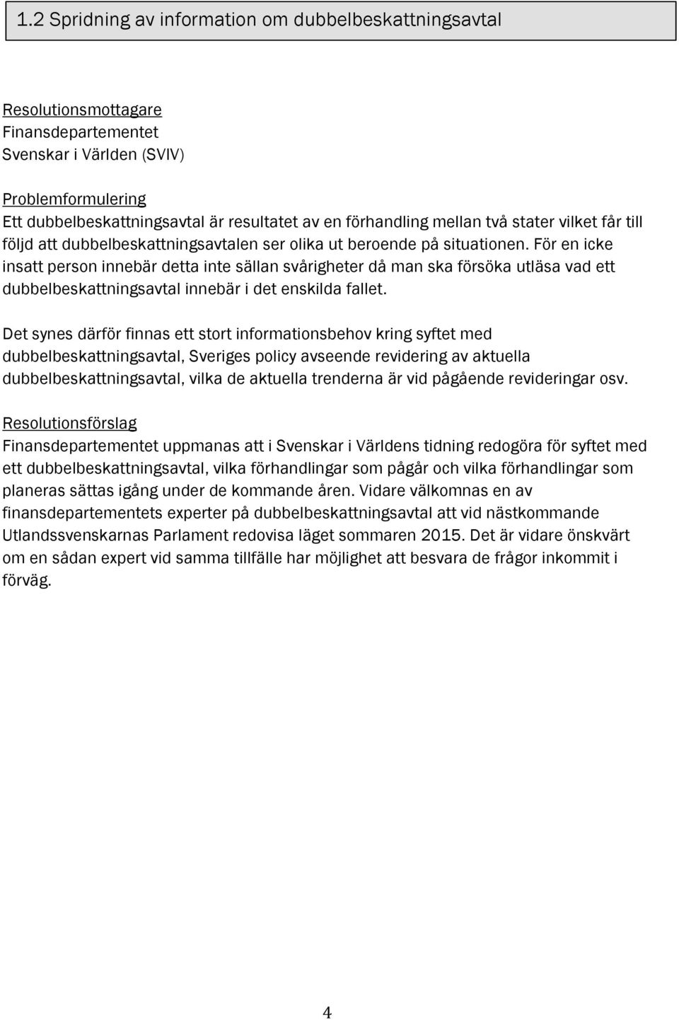 För en icke insatt person innebär detta inte sällan svårigheter då man ska försöka utläsa vad ett dubbelbeskattningsavtal innebär i det enskilda fallet.
