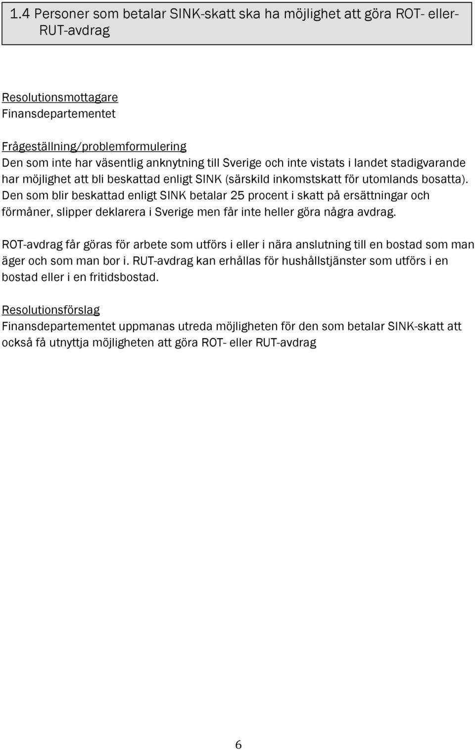 Den som blir beskattad enligt SINK betalar 25 procent i skatt på ersättningar och förmåner, slipper deklarera i Sverige men får inte heller göra några avdrag.