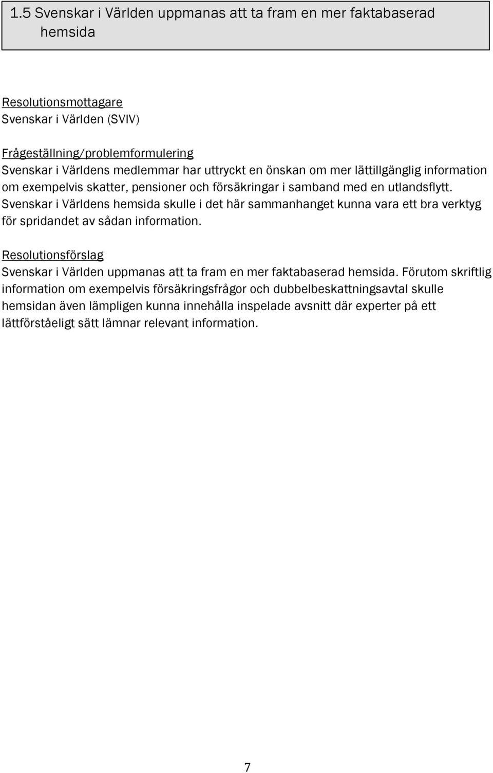 Svenskar i Världens hemsida skulle i det här sammanhanget kunna vara ett bra verktyg för spridandet av sådan information.