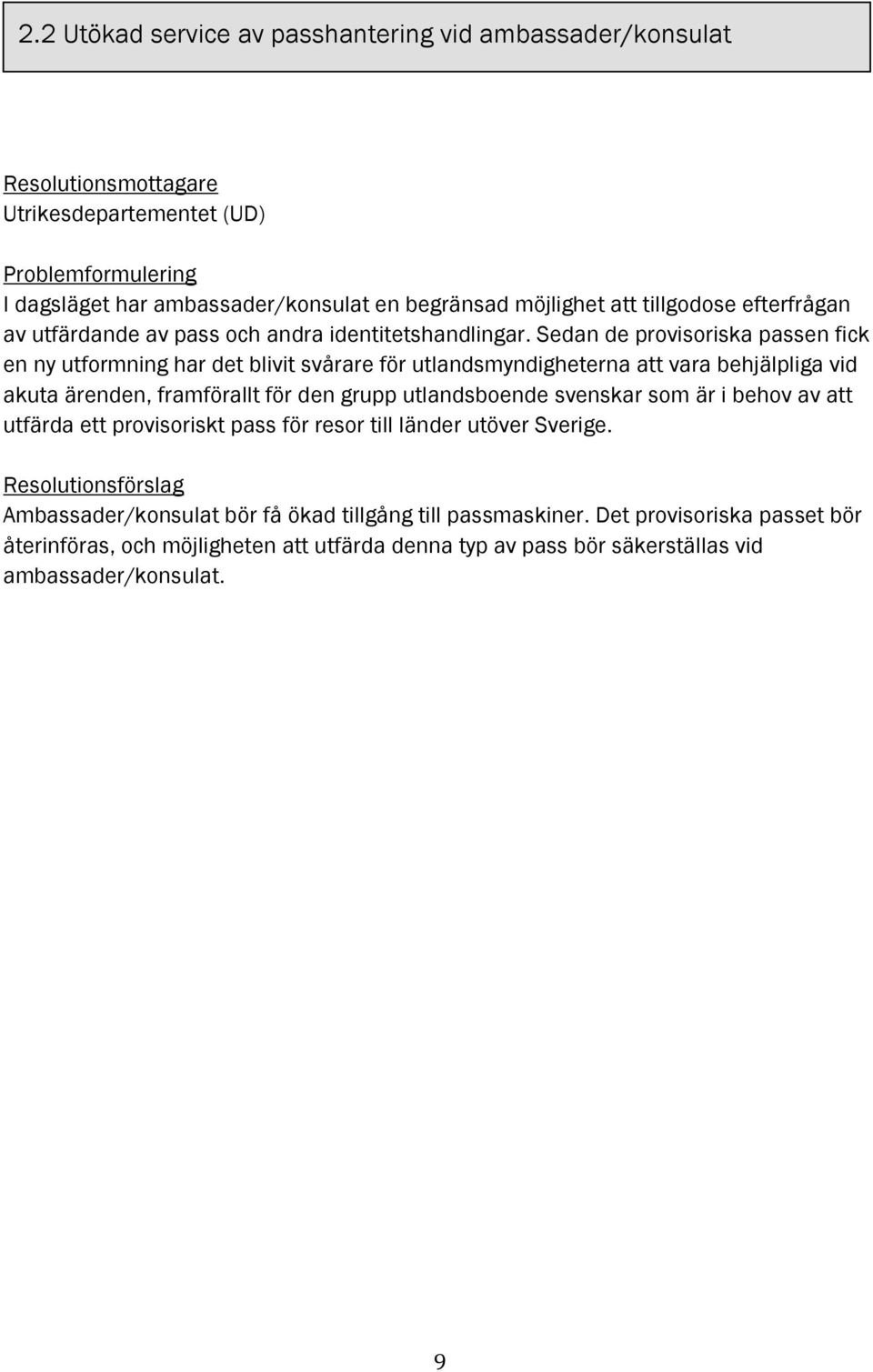 Sedan de provisoriska passen fick en ny utformning har det blivit svårare för utlandsmyndigheterna att vara behjälpliga vid akuta ärenden, framförallt för den grupp