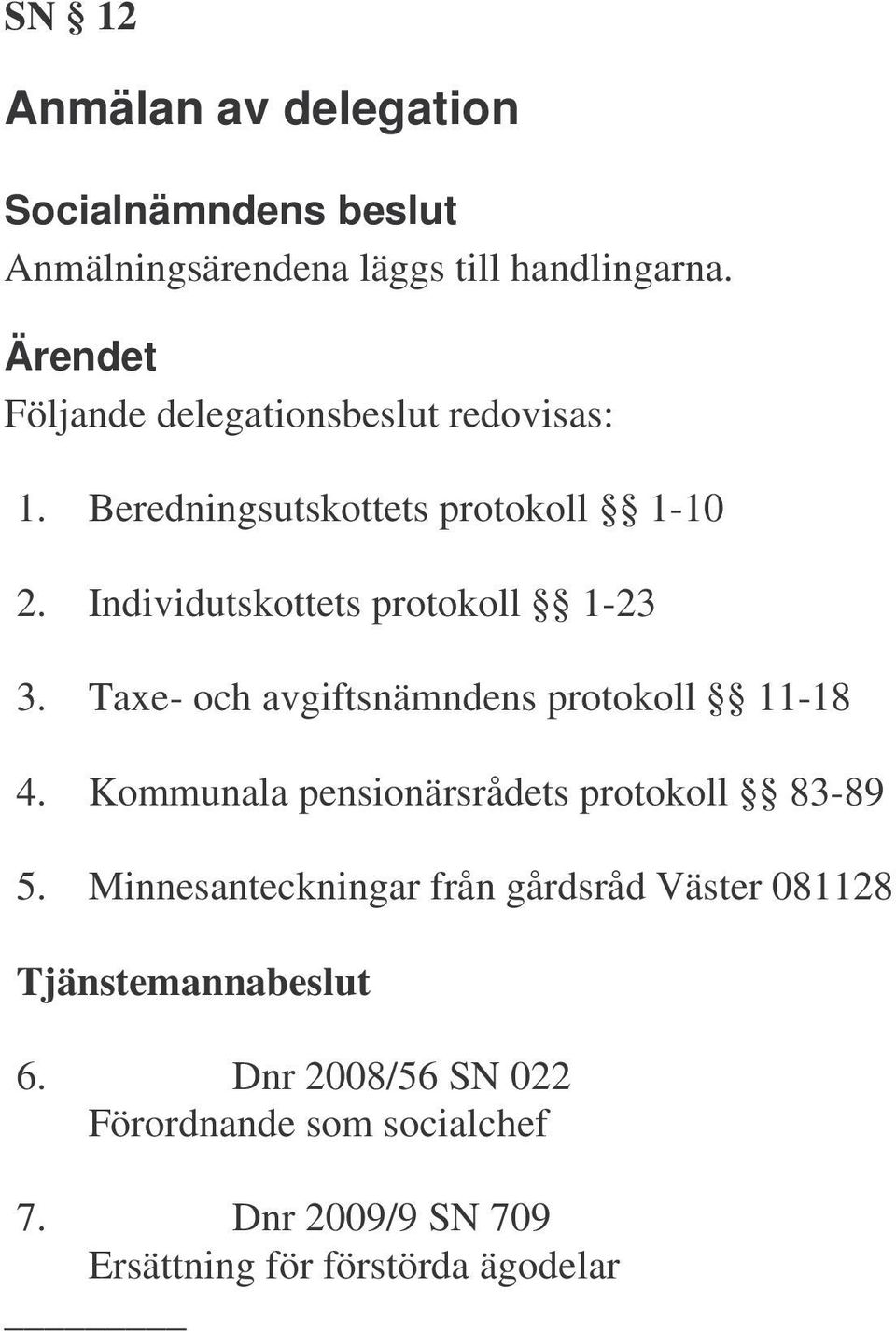 Taxe- och avgiftsnämndens protokoll 11-18 4. Kommunala pensionärsrådets protokoll 83-89 5.