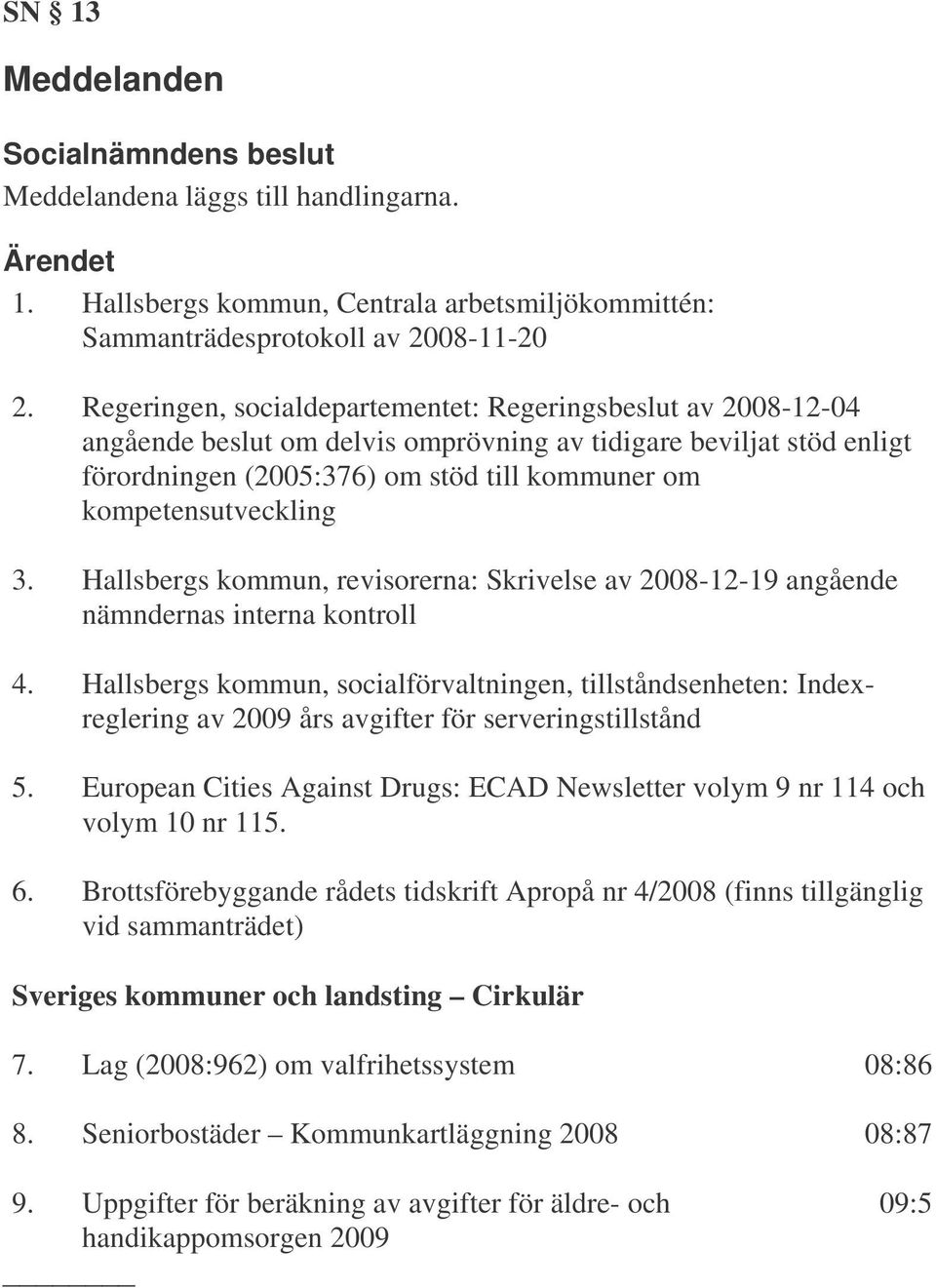 kompetensutveckling 3. Hallsbergs kommun, revisorerna: Skrivelse av 2008-12-19 angående nämndernas interna kontroll 4.