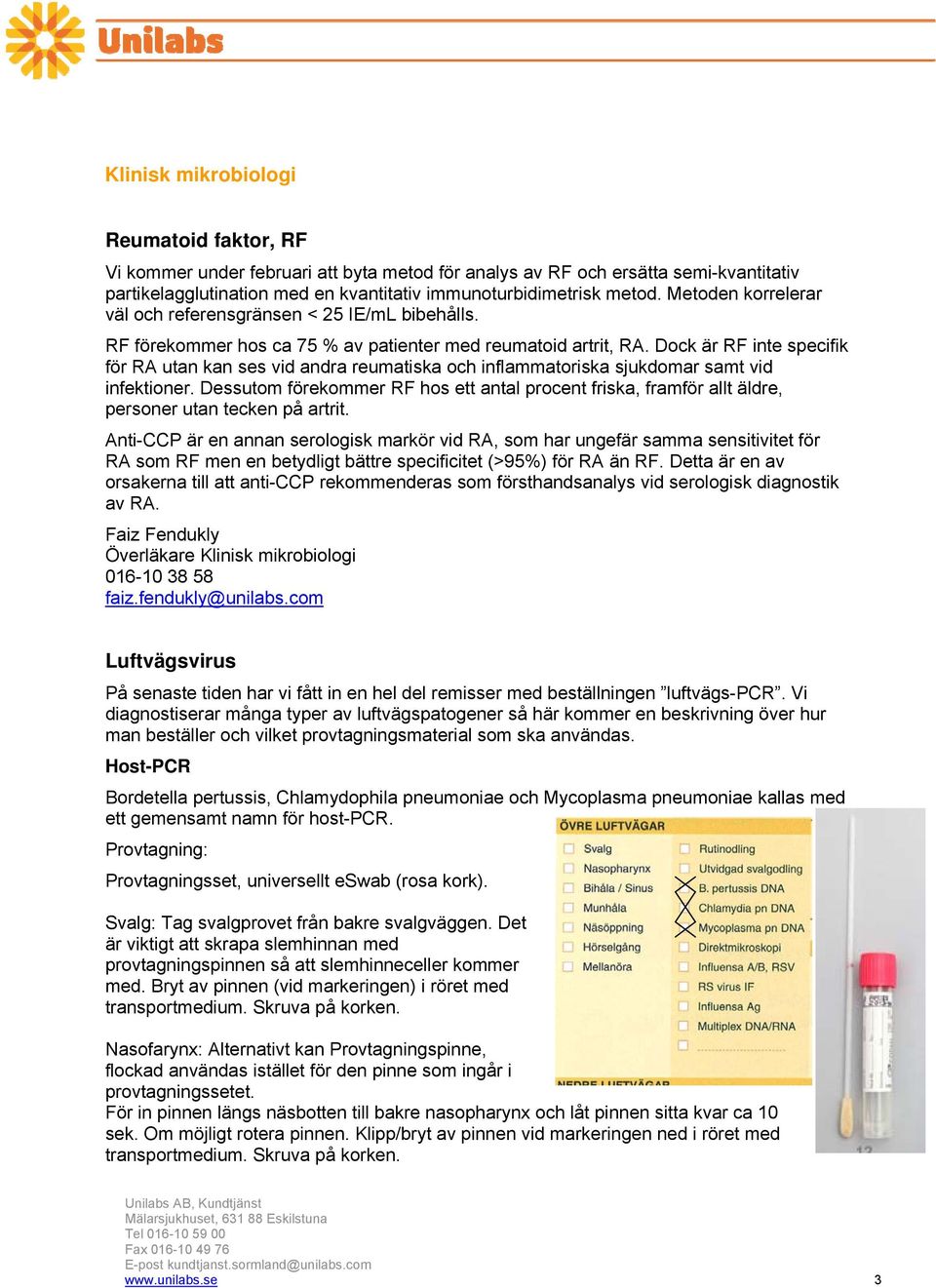 Dock är RF inte specifik för RA utan kan ses vid andra reumatiska och inflammatoriska sjukdomar samt vid infektioner.