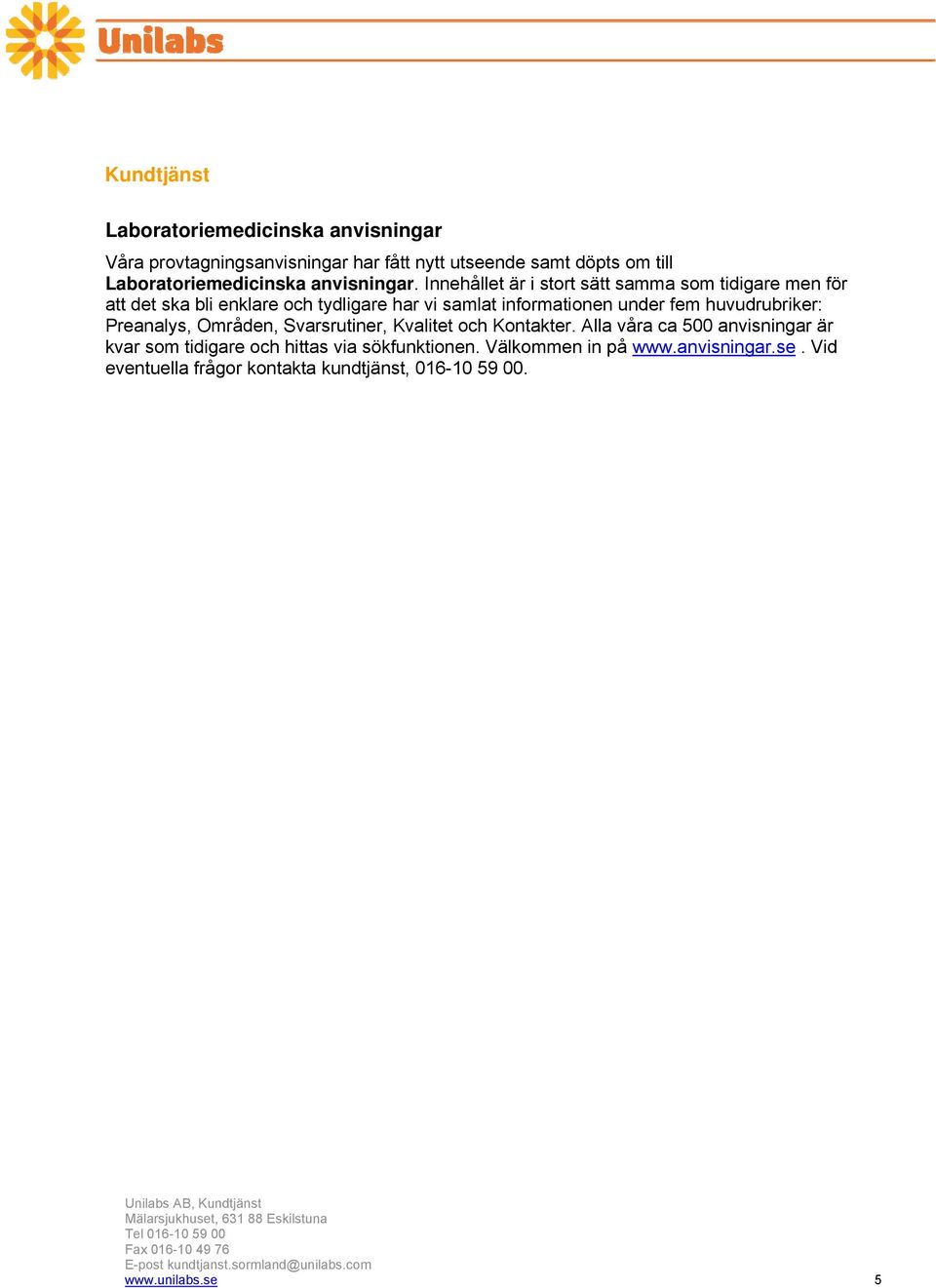 Innehållet är i stort sätt samma som tidigare men för att det ska bli enklare och tydligare har vi samlat informationen under fem