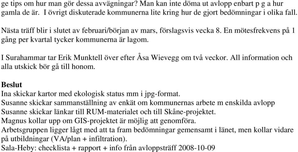 I Surahammar tar Erik Munktell över efter Åsa Wievegg om två veckor. All information och alla utskick bör gå till honom. Beslut Ina skickar kartor med ekologisk status mm i jpg-format.