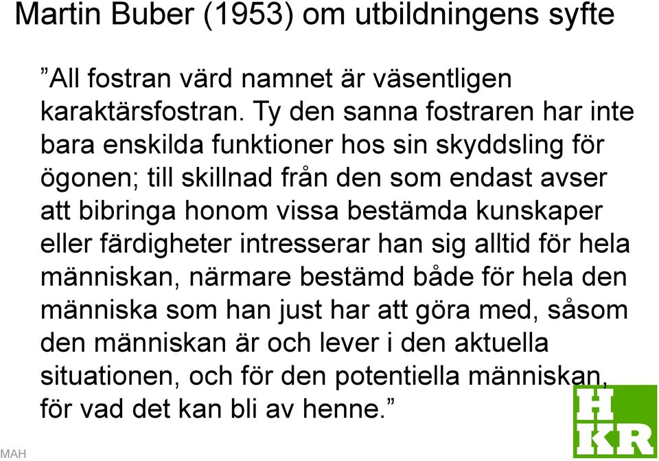 bibringa honom vissa bestämda kunskaper eller färdigheter intresserar han sig alltid för hela människan, närmare bestämd både för hela