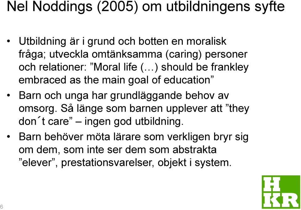 unga har grundläggande behov av omsorg. Så länge som barnen upplever att they don t care ingen god utbildning.