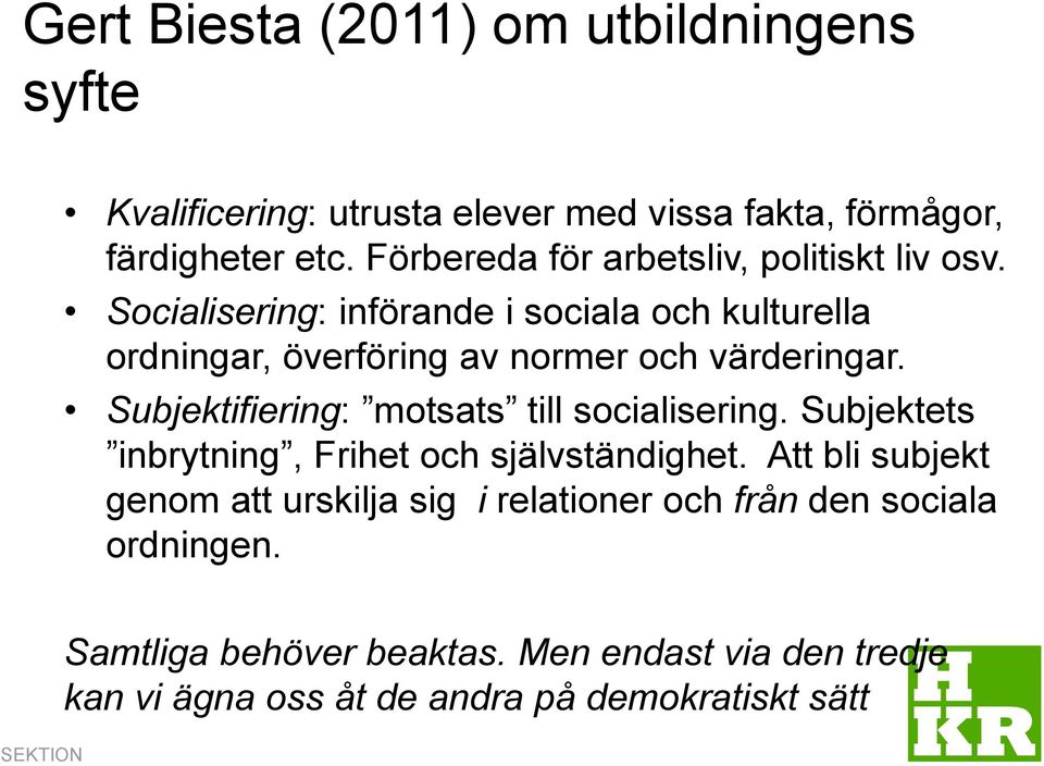 Socialisering: införande i sociala och kulturella ordningar, överföring av normer och värderingar.