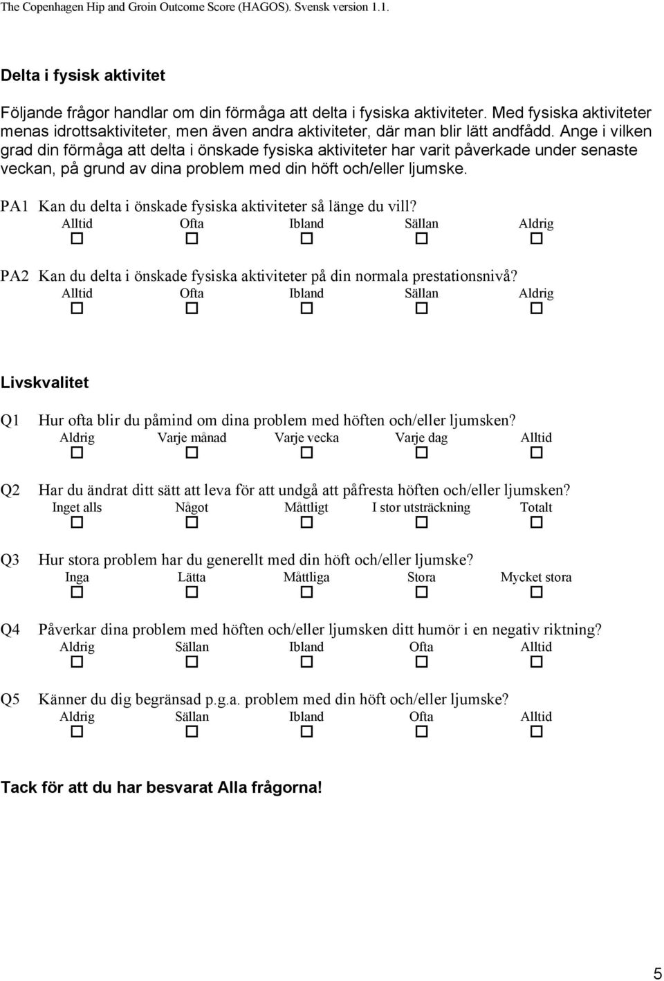 Ange i vilken grad din förmåga att delta i önskade fysiska aktiviteter har varit påverkade under senaste veckan, på grund av dina problem med din höft och/eller ljumske.