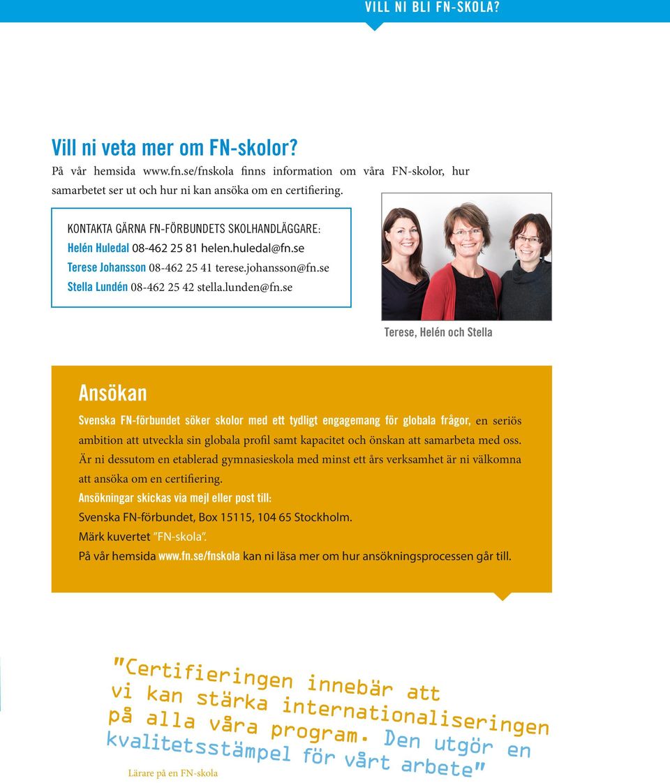 se Terese, Helén och Stella Ansökan Svenska FN-förbundet söker skolor med ett tydligt engagemang för globala frågor, en seriös ambition att utveckla sin globala profil samt kapacitet och önskan att